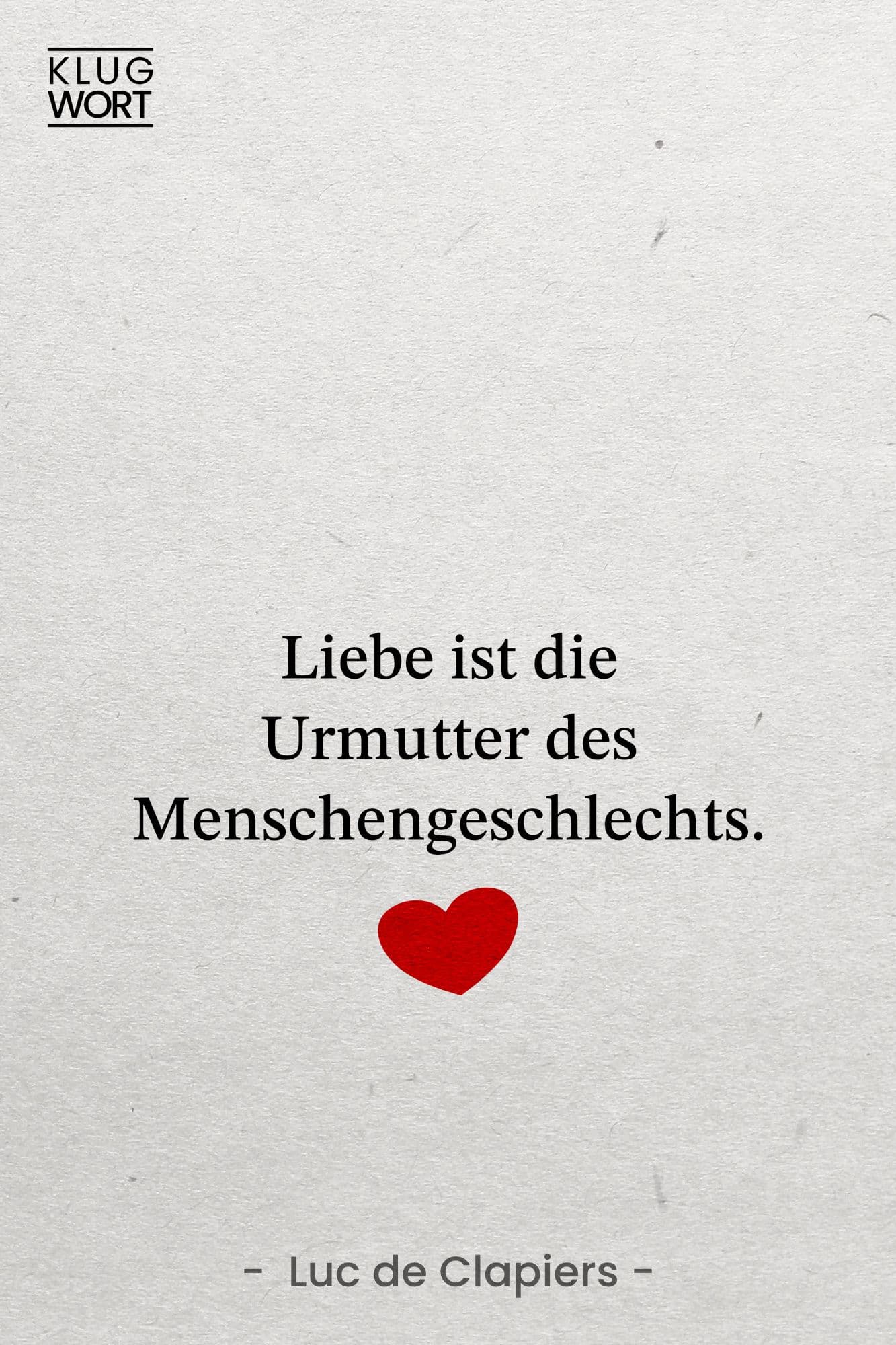 Zitat - Liebe ist die Urmutter des Menschengeschlechts.