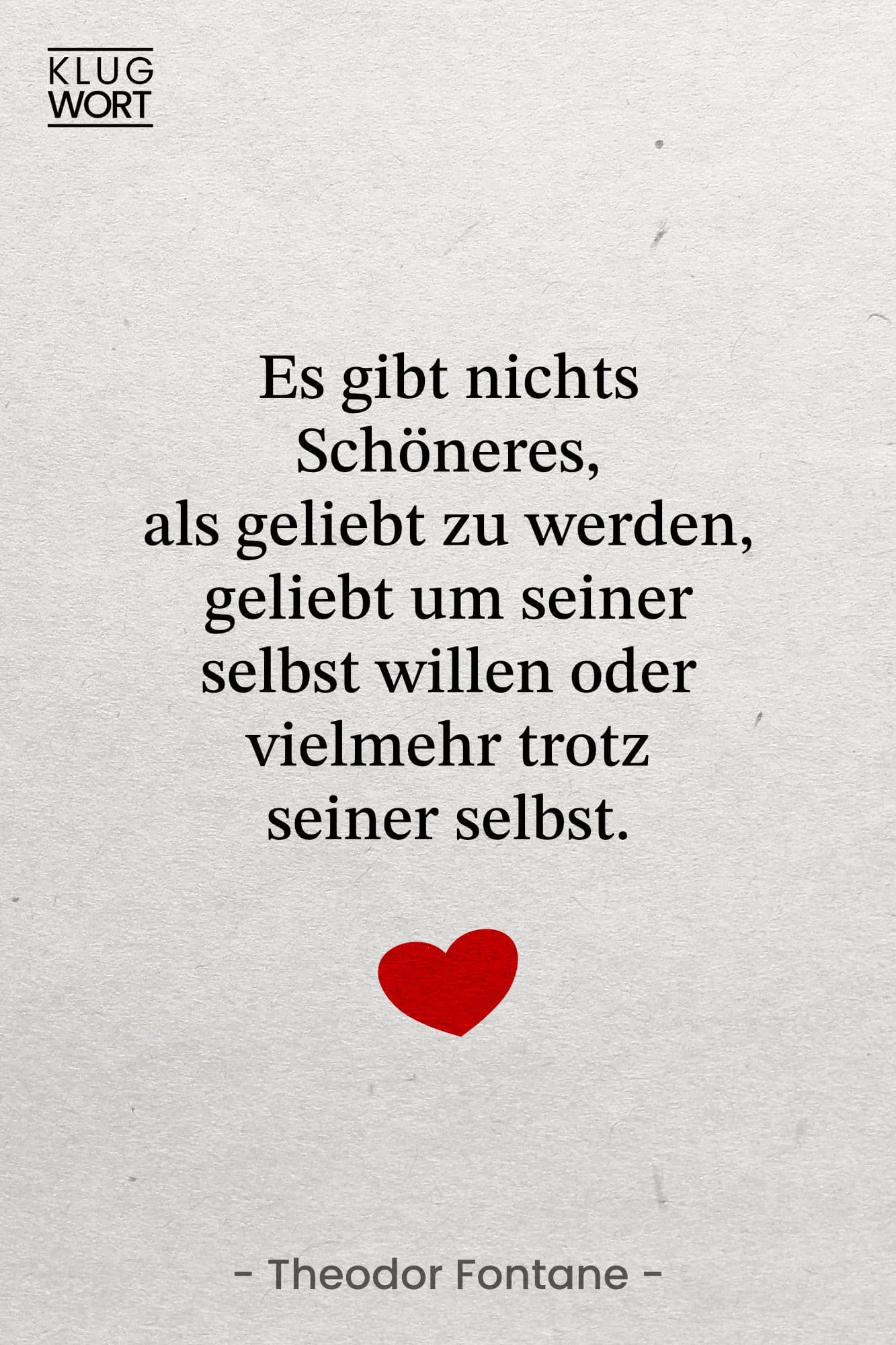 Zitat - Es gibt nichts Schöneres, als geliebt zu werden, geliebt um seiner selbst willen oder vielmehr trotz seiner selbst.