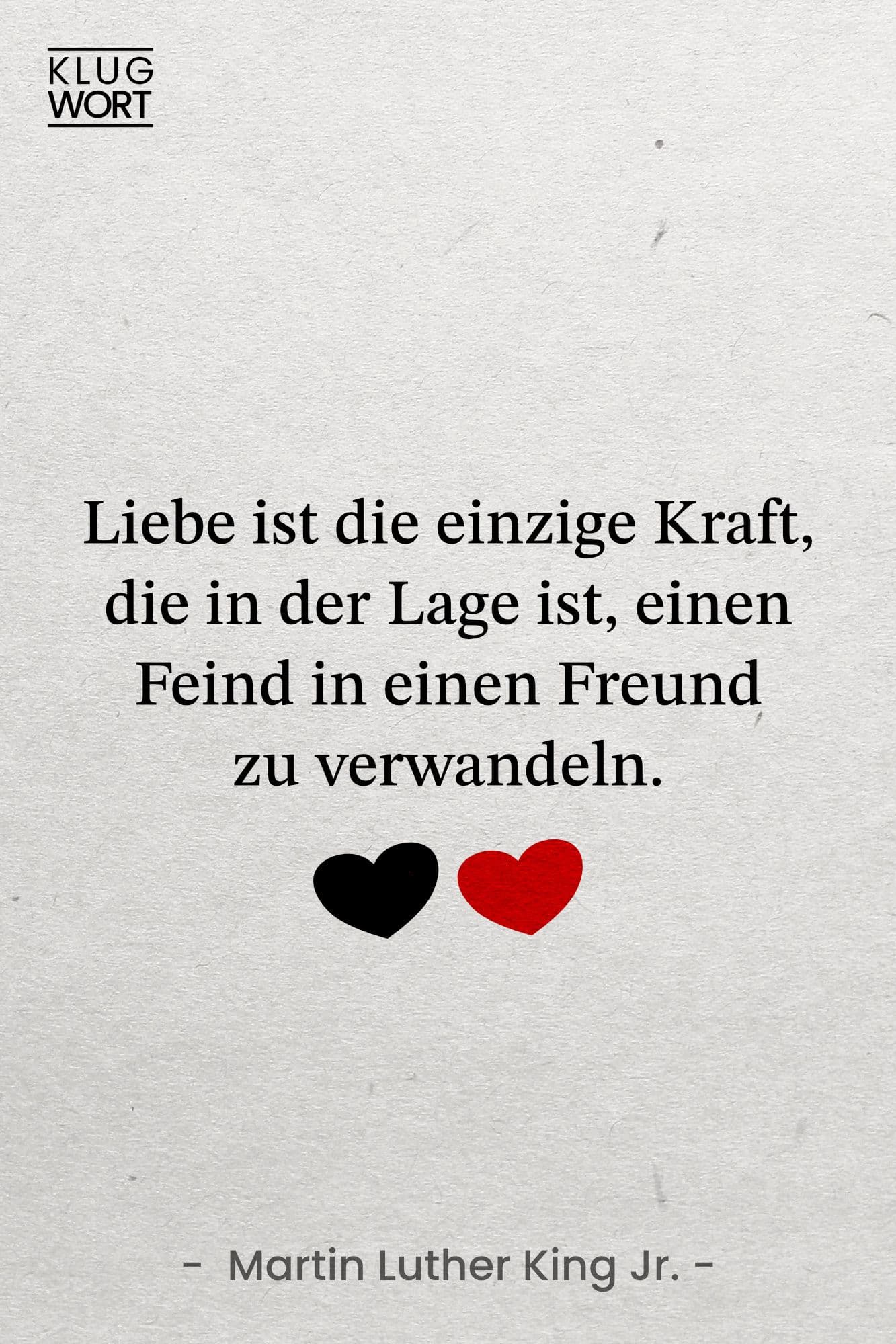 Zitat - Liebe ist die einzige Kraft, die in der Lage ist, einen Feind in einen Freund zu verwandeln.